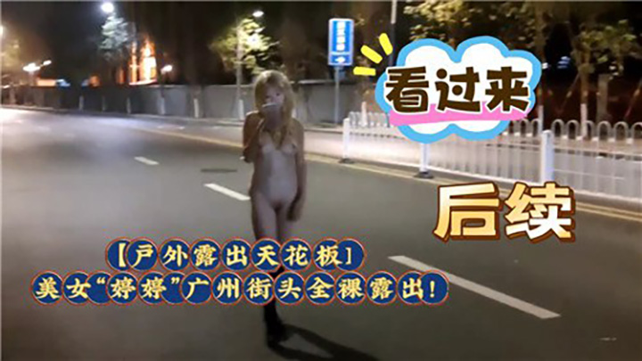 户外露出天花板,美女婷婷广州街头全裸露出