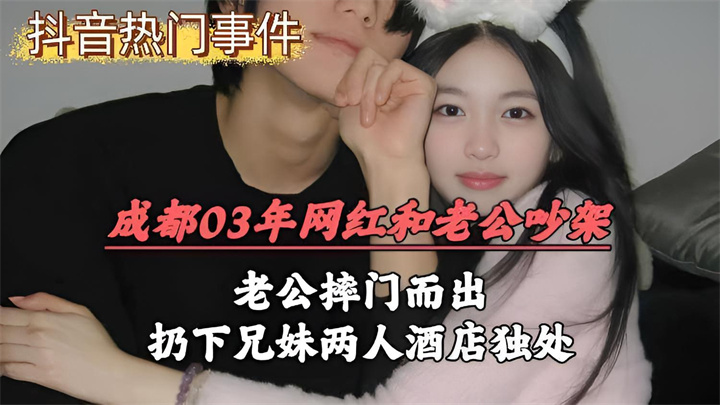 成都03年网红和老公吵架,老公摔门而出,扔下兄妹两人酒店独处